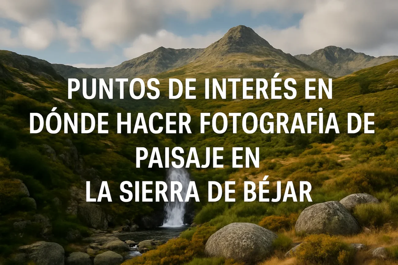 puntos-de-interes-en-Donde-hacer-fotografia-de-paisaje-en-la-Sierra-de-Bejar - La Sierra Noticias puntos de interés en Dónde hacer fotografía de paisaje en la Sierra de Béjar